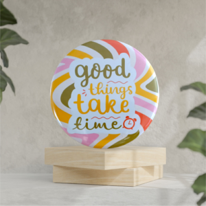 Good things take time 58mm